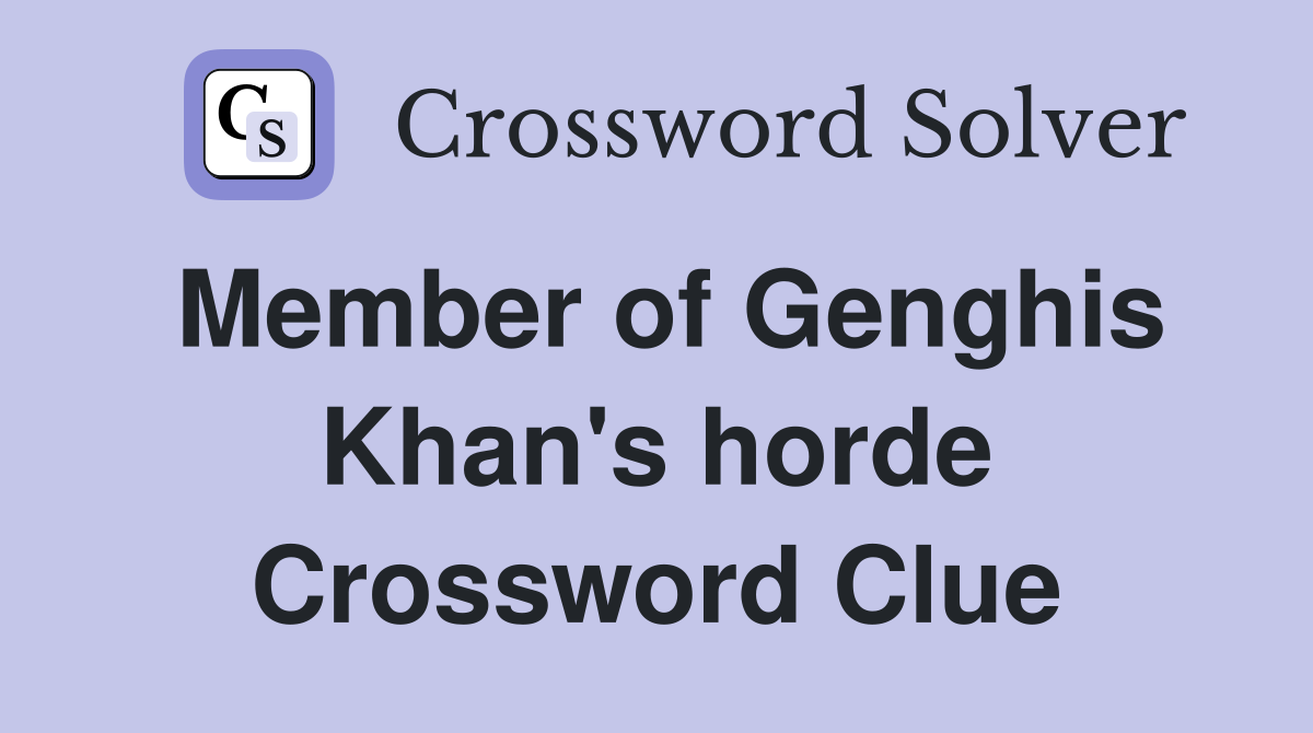 Member of Genghis Khan's horde Crossword Clue Answers Crossword Solver